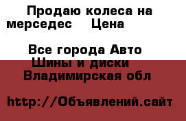 Продаю колеса на мерседес  › Цена ­ 40 000 - Все города Авто » Шины и диски   . Владимирская обл.